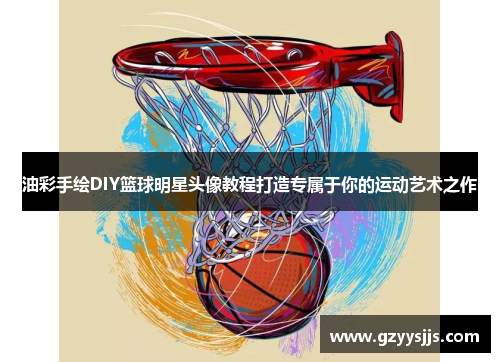 油彩手绘DIY篮球明星头像教程打造专属于你的运动艺术之作